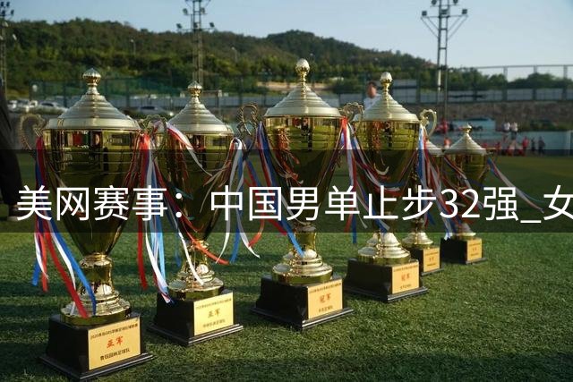 美网赛事：中国男单止步32强 女双两对组合顺利晋级